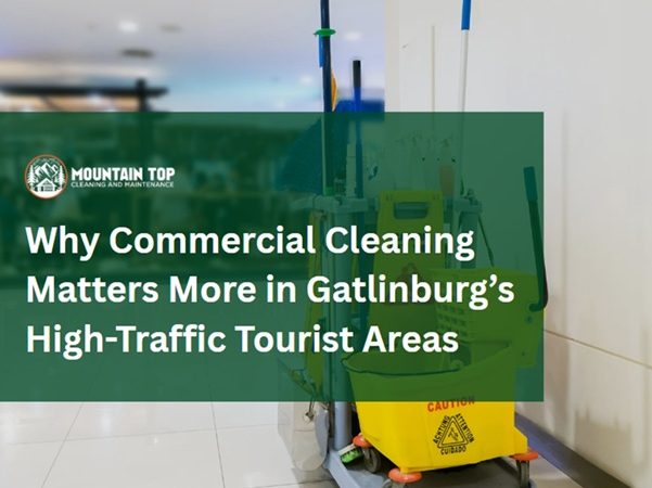 Why Commercial Cleaning Matters More in Gatlinburg’s High-Traffic Tourist Areas